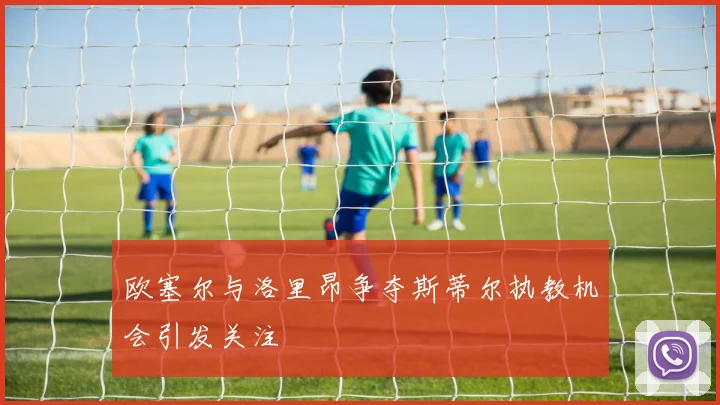 欧塞尔与洛里昂争夺斯蒂尔执教机会引发关注